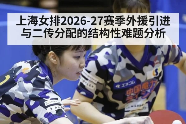 上海女排2026-27赛季外援引进与二传分配的结构性难题分析